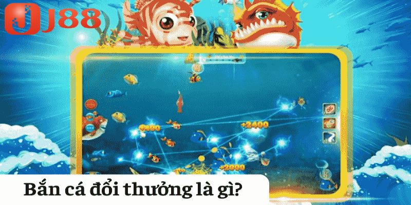 Tìm hiểu và trả lời câu hỏi bắn cá đổi thưởng là gì