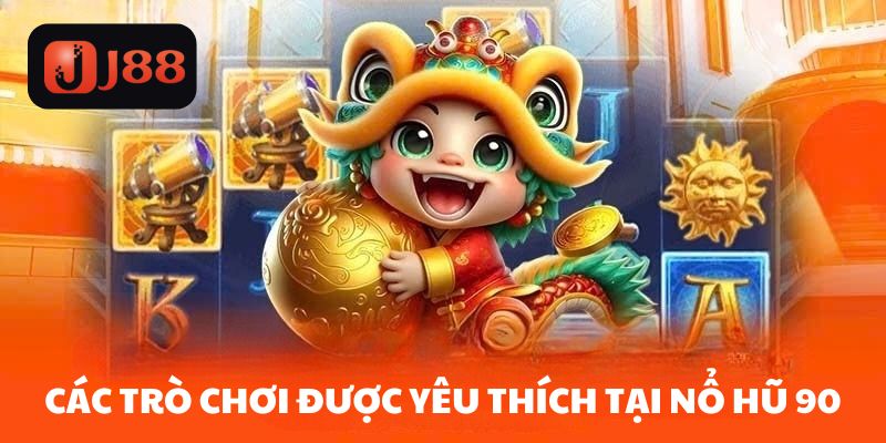 Các trò chơi được yêu thích nhất tại Nổ Hũ 90 J88