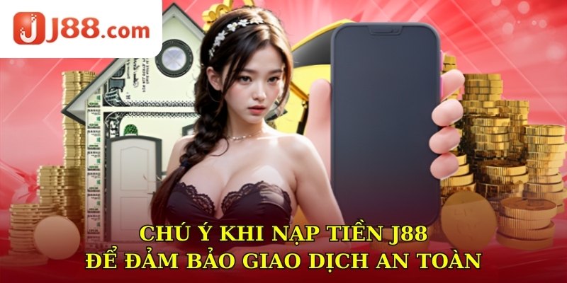 Chú ý khi nạp tiền J88 để đảm bảo giao dịch an toàn