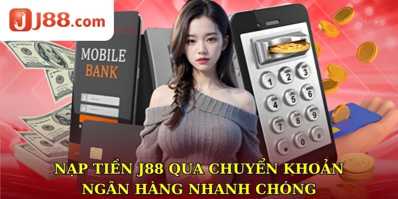 Nạp tiền J88 qua chuyển khoản ngân hàng nhanh chóng