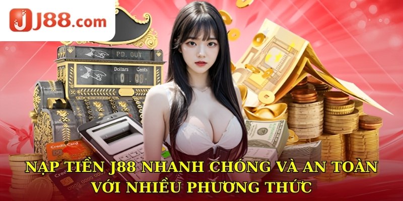 Nạp tiền J88 nhanh chóng và an toàn với nhiều phương thức