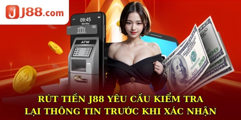 Rút tiền J88 yêu cầu kiểm tra lại thông tin trước khi xác nhận