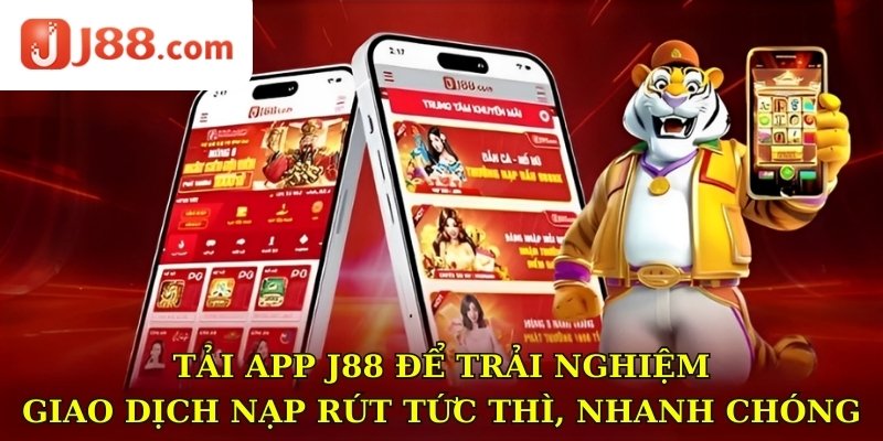 Tải app J88 để trải nghiệm giao dịch nạp rút tức thì, nhanh chóng