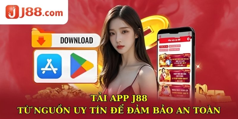 Tải app J88 từ nguồn uy tín để đảm bảo an toàn